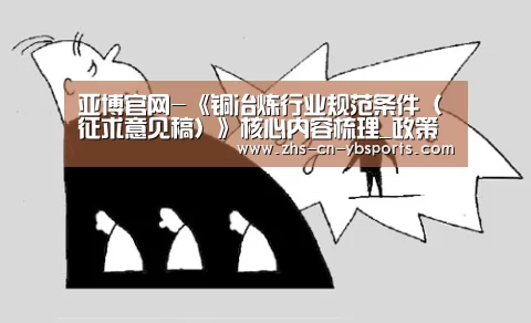 亚博官网-《铜冶炼行业规范条件(征求意见稿)》核心内容梳理_政策法规_新闻_矿道网(图1) 亚博官网